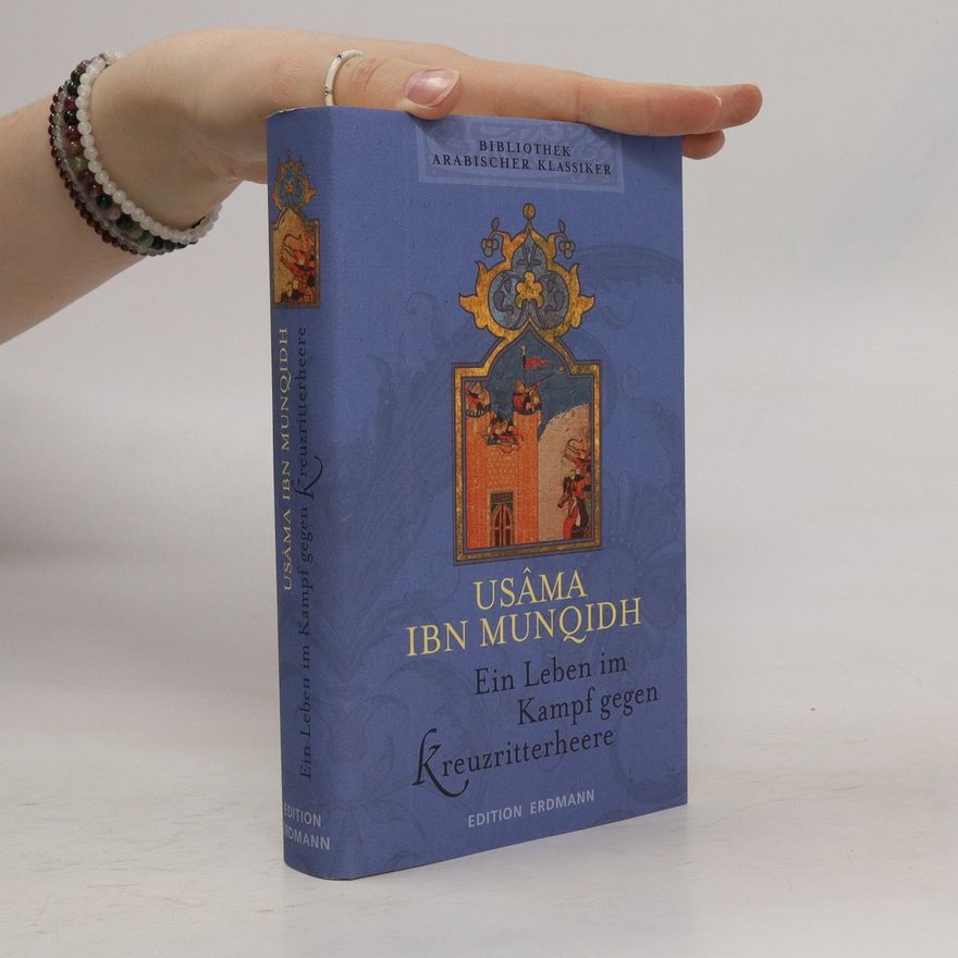 Usama ibn Munqidh Ein Leben im Kampf gegen Kreuzritterheere