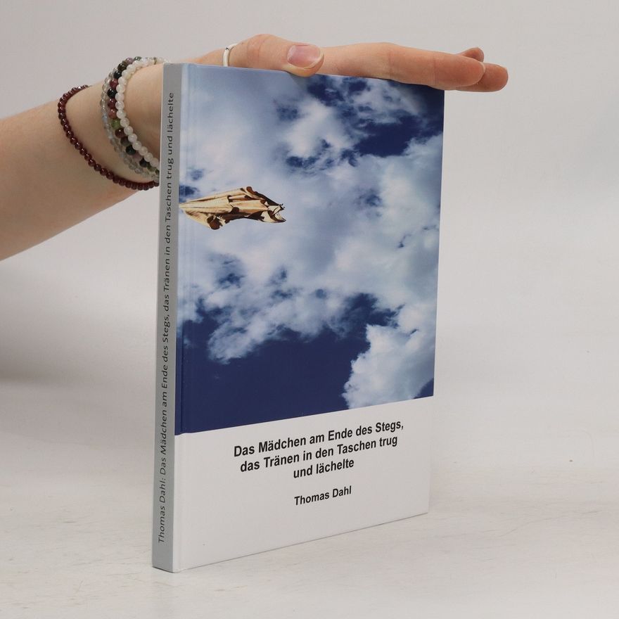 Thomas Dahl Das Mädchen am Ende des Stegs, das Tränen in den Taschen trug und lächelte