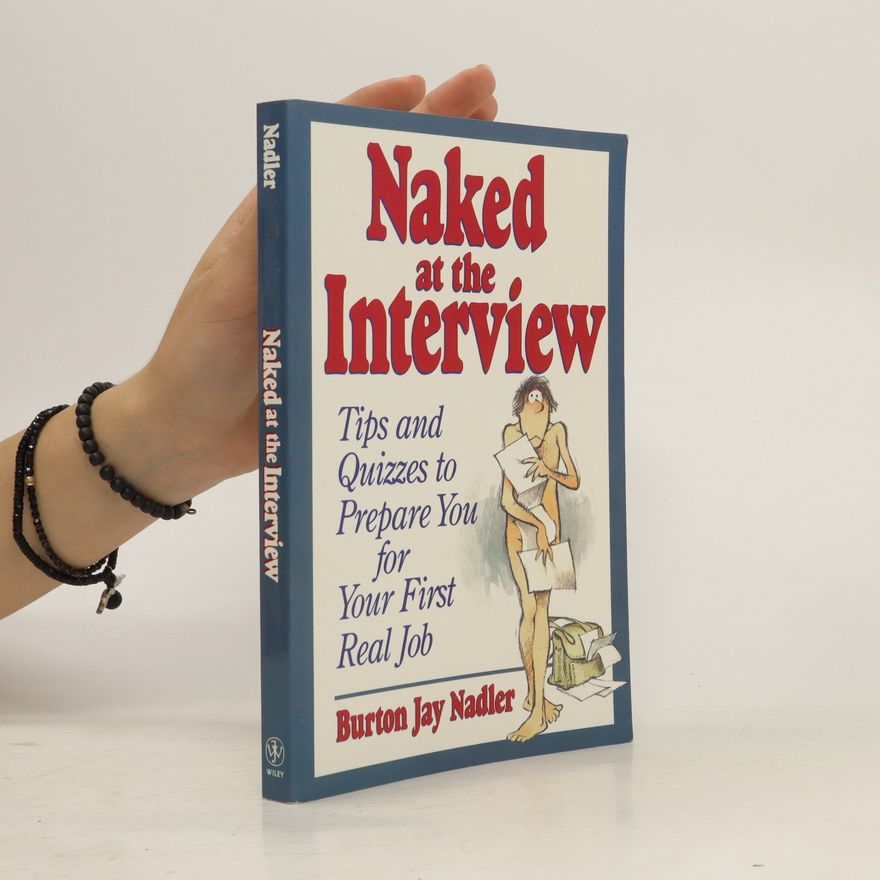 Burton Jay Nadler Naked at the interview : tips and quizzes to prepare you for your first, real job