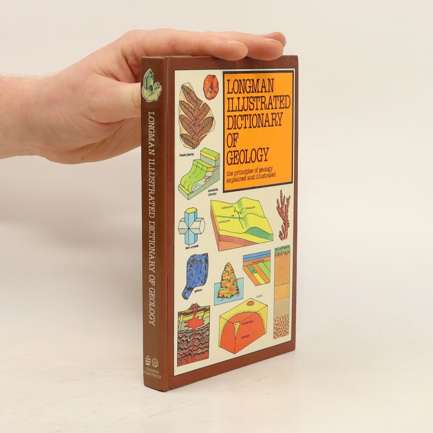 Alec Watt Longman Illustrated Dictionary of Geology : The principles of geology explained and illustrated