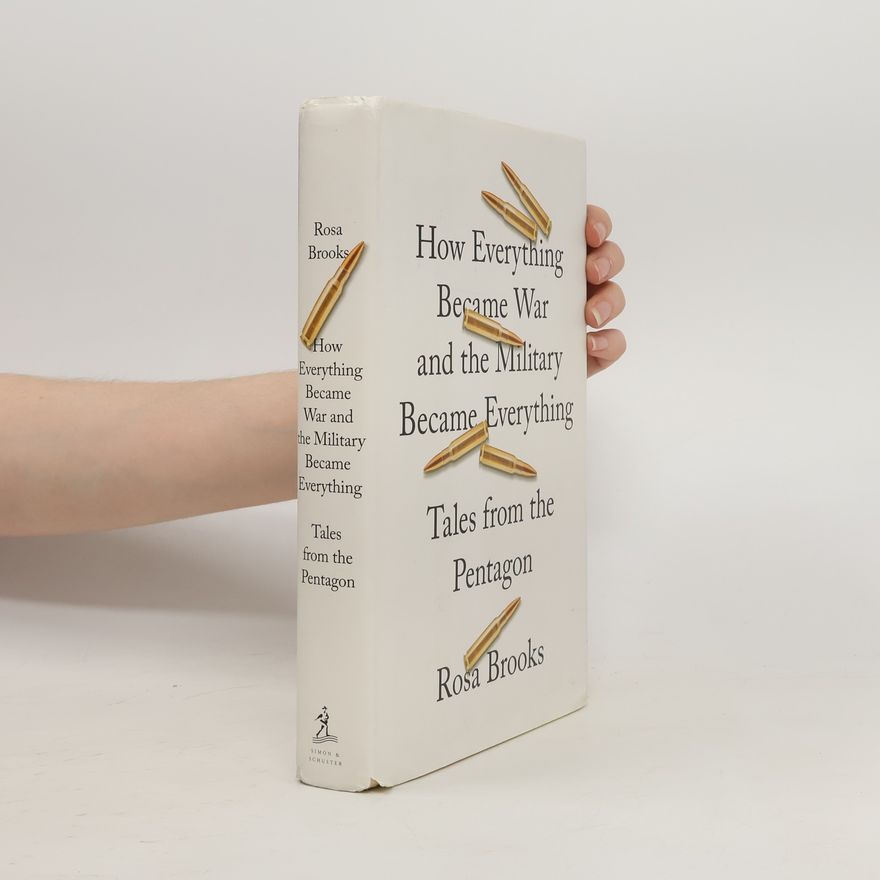 Rosa Brooks How Everything Became War and the Military Became Everything