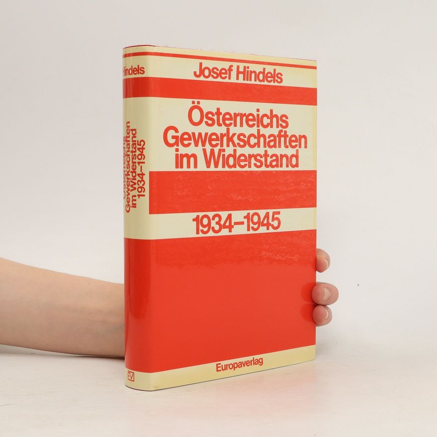 Josef Hindels Österreichs Gewerkschaften im Widerstand 1934-1945
