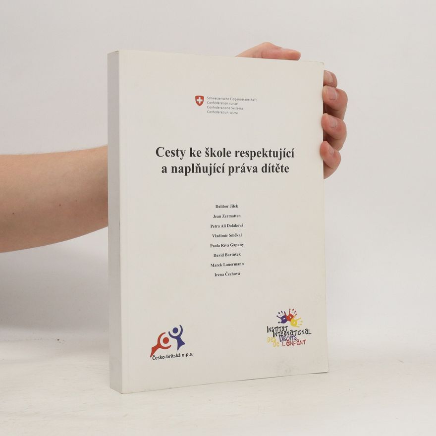 Dalibor Jílek Cesty ke škole respektující a naplňující práva dítěte : sub-projekt PF 098: Práva dítěte ve školské praxi