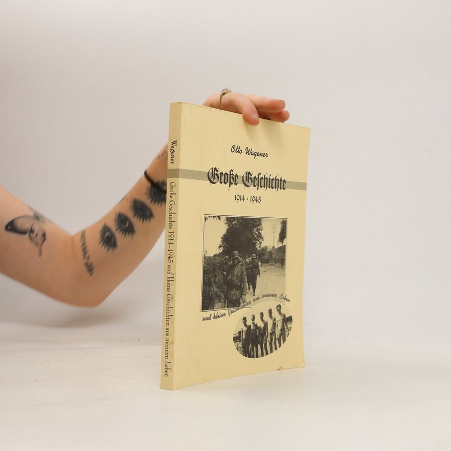 Otto Wagener Große Geschichte 1914 - 1945 und kleine Geschichten aus meinem Leben