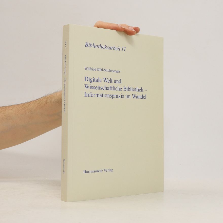 Wilfried Sühl-Strohmenger Digitale Welt und wissenschaftliche Bibliothek - Informationspraxis im Wandel