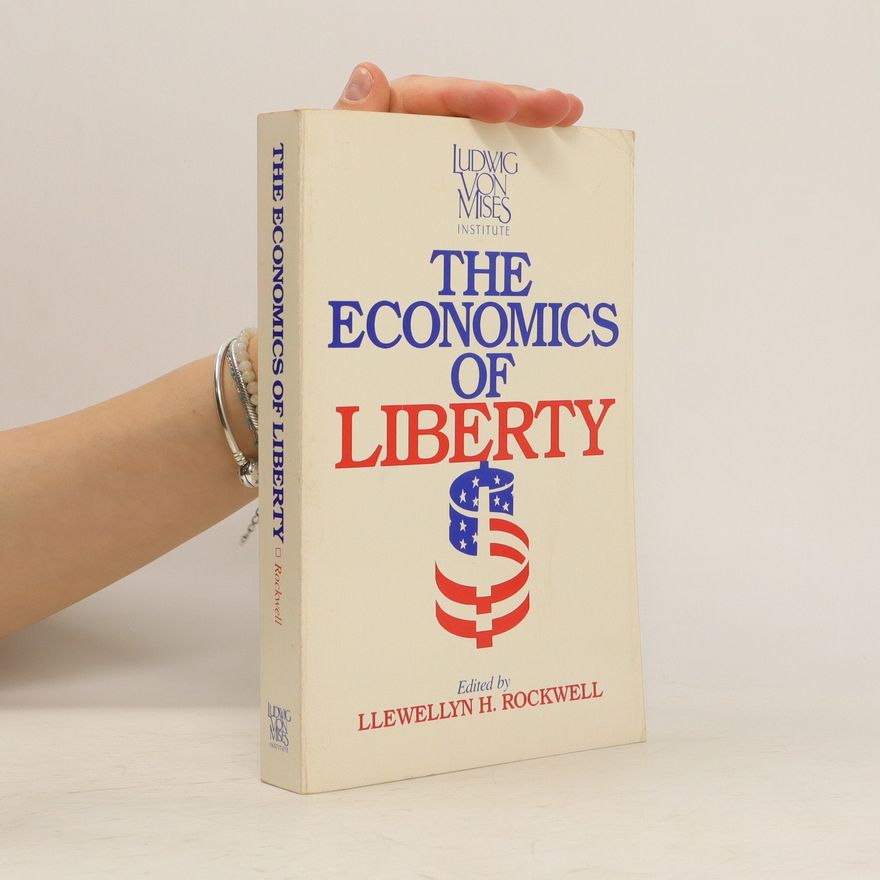 Llewellyn H. Rockwell The Economics of Liberty