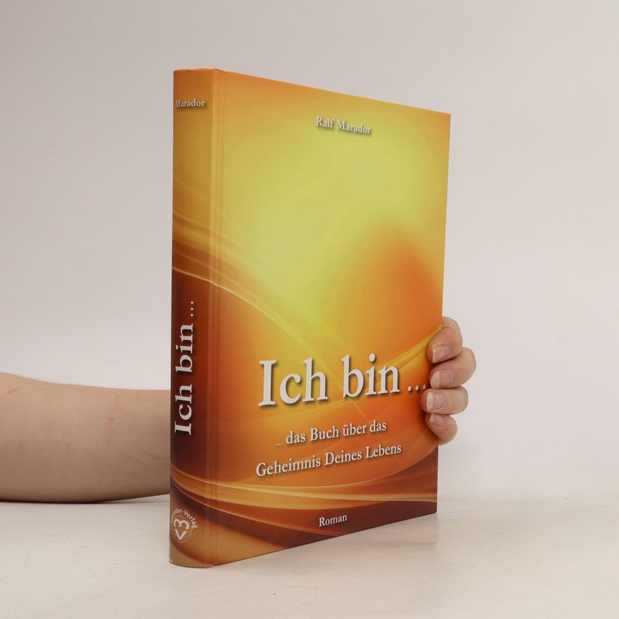 Ralf Marador Ich bin ... das Buch über das Geheimnis Deines Lebens