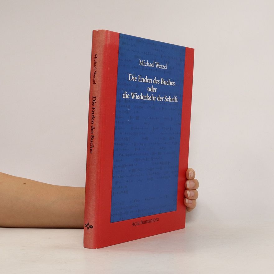 Michael Wetzel Die Enden des Buches oder die Wiederkehr der Schrift
