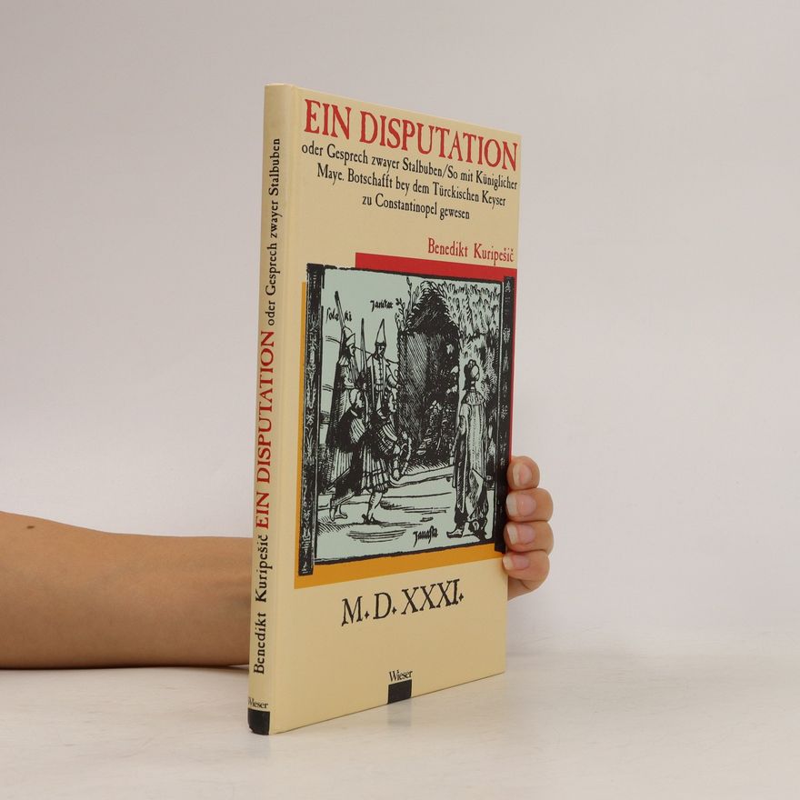 Benedikt Kuripečič Ein Disputation oder Gesprech zwayr Stalbuben am Hof des türkischen Sultans 1530 über Gebräuche, Glauben, Heerwesen, Politik der Türkei und ihr Verhältnis zum Deutschen Reich