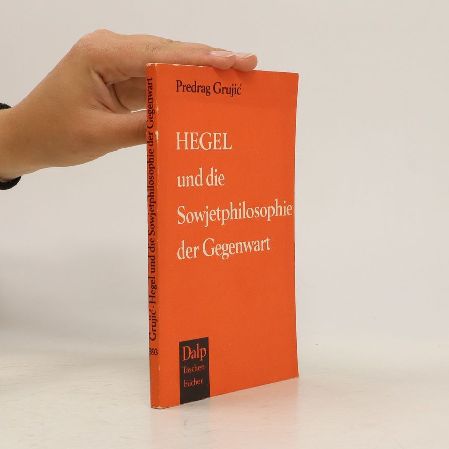 Predrag M Grujić Hegel und die Sowjetphilosophie der Gegenwart : zur materialistischen Dialektik