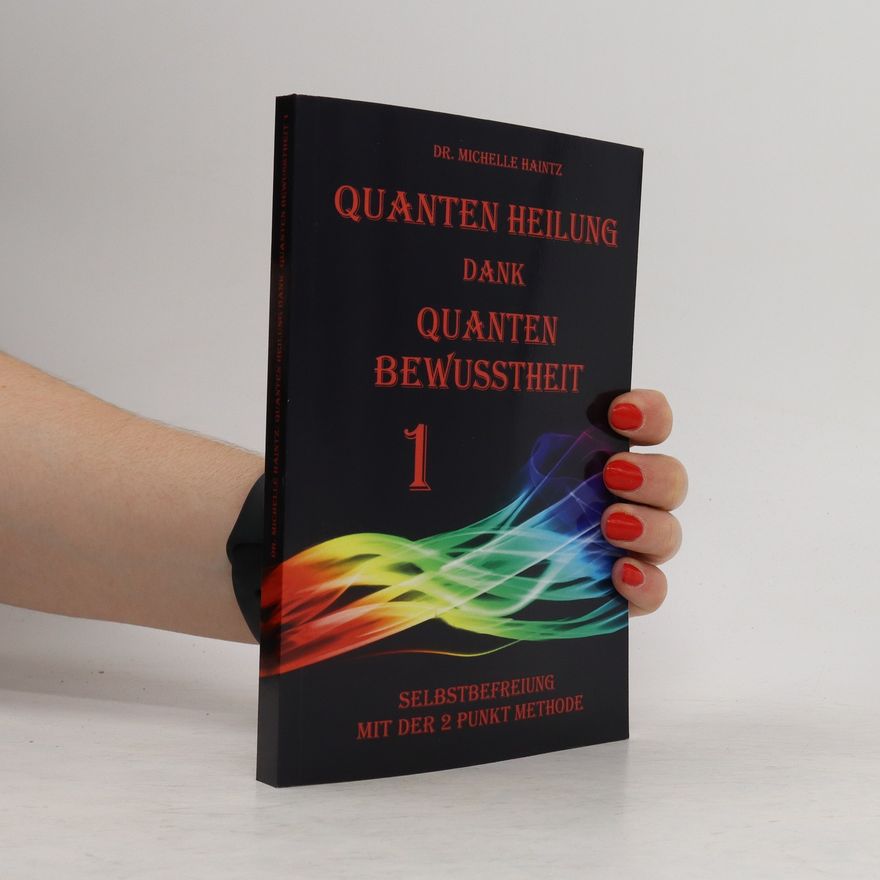 Dr. Michelle Haintz Quanten Heilung dank Quanten Bewusstheit 1. Selbstbefreiung mit der 2 Punkt Methode