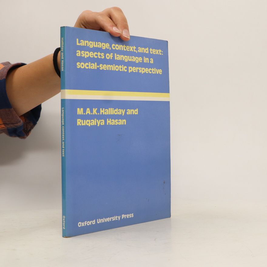 Ruqaiya Hasan Language, context, and text : aspects of language in a social-semiotic perspective