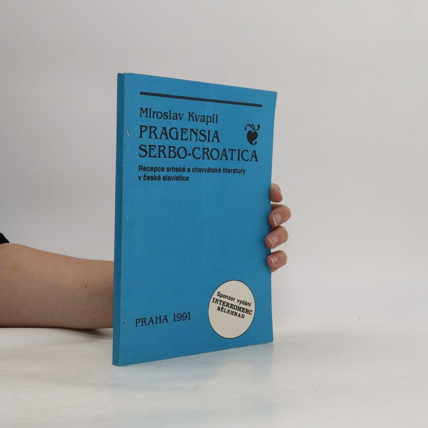 Miroslav Kvapil Pragensia serbo-croatica : recepce srbské a charvátské literatury v české slavistice