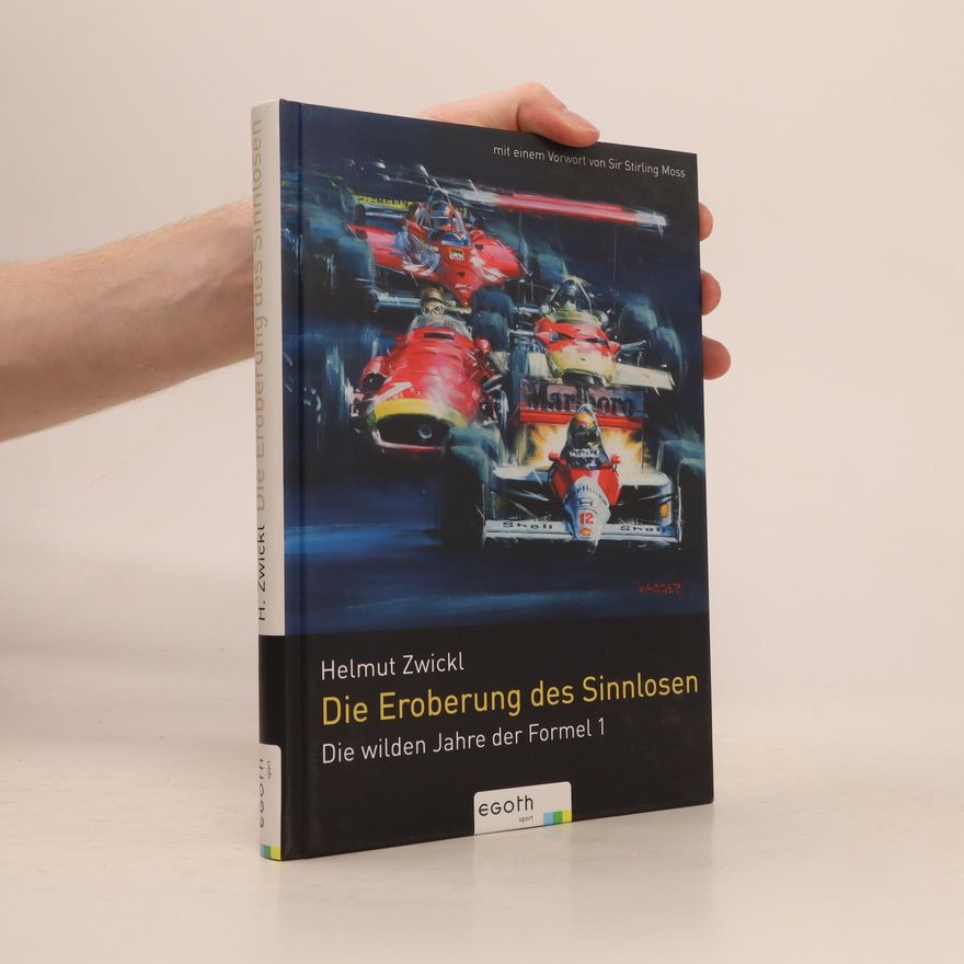 Helmut Zwickl Die Eroberung des Sinnlosen: die wilden Jahre der Formel 1