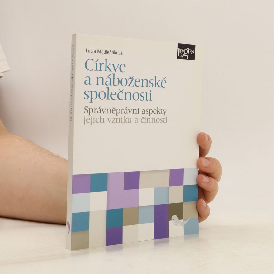 Lucia Madleňáková Církve a náboženské společnosti : správněprávní aspekty jejich vzniku a činnosti