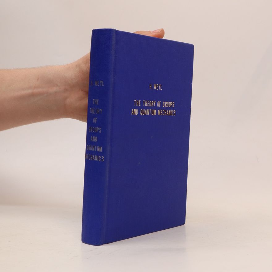 Hermann Weyl The Theory of Groups and Quantum Mechanics