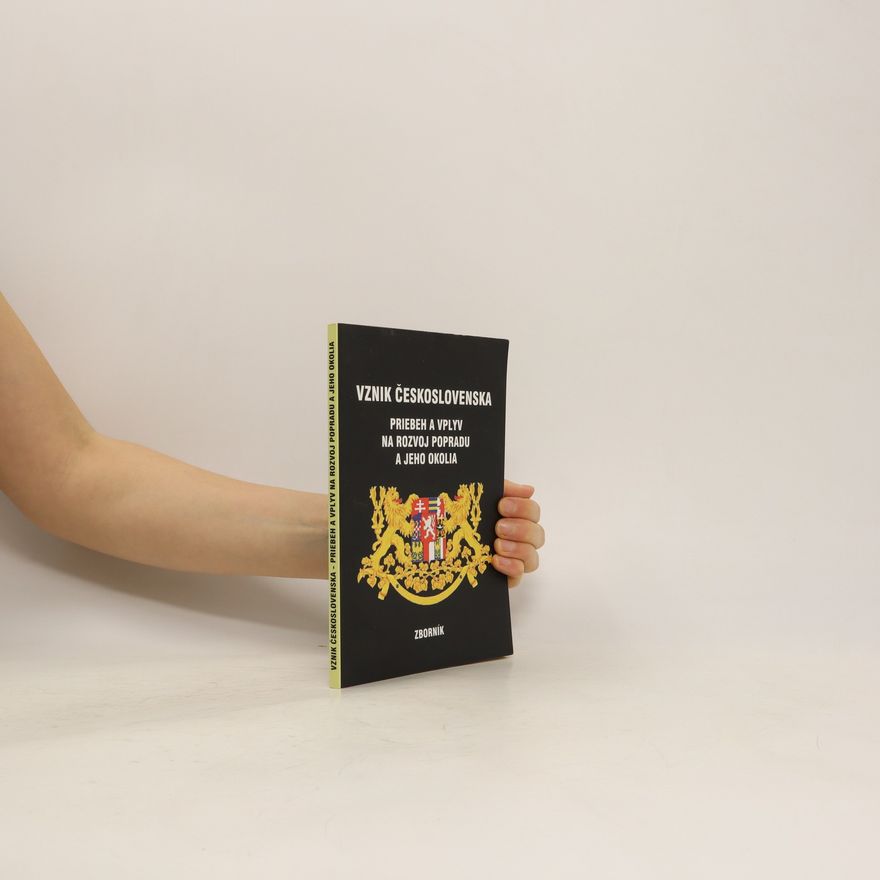 Autorenkollektiv Vznik Československa - priebeh a vplyv na rozvoj Popradu a jeho okolia