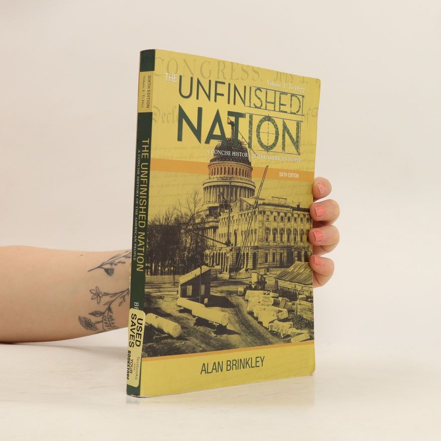 Alan Brinkley The unfinished nation : a concise history of the American people. Volume I:, To 1877