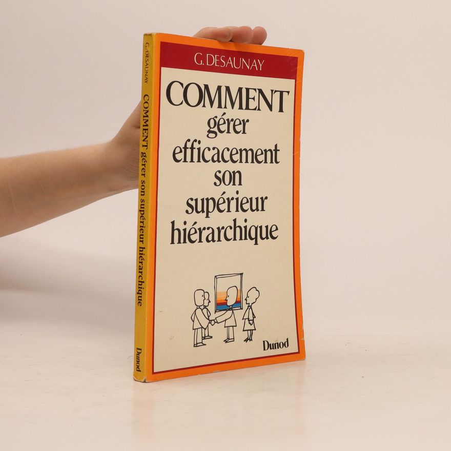 Guy Desaunay Comment gérer efficacement son supérieur hiérarchique