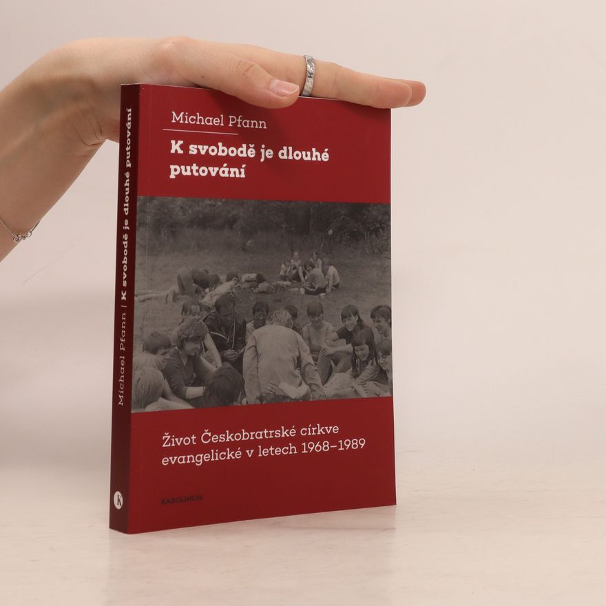 Michael Pfann K svobodě je dlouhé putování: Život Českobratrské církve evangelické v letech 1968–1989
