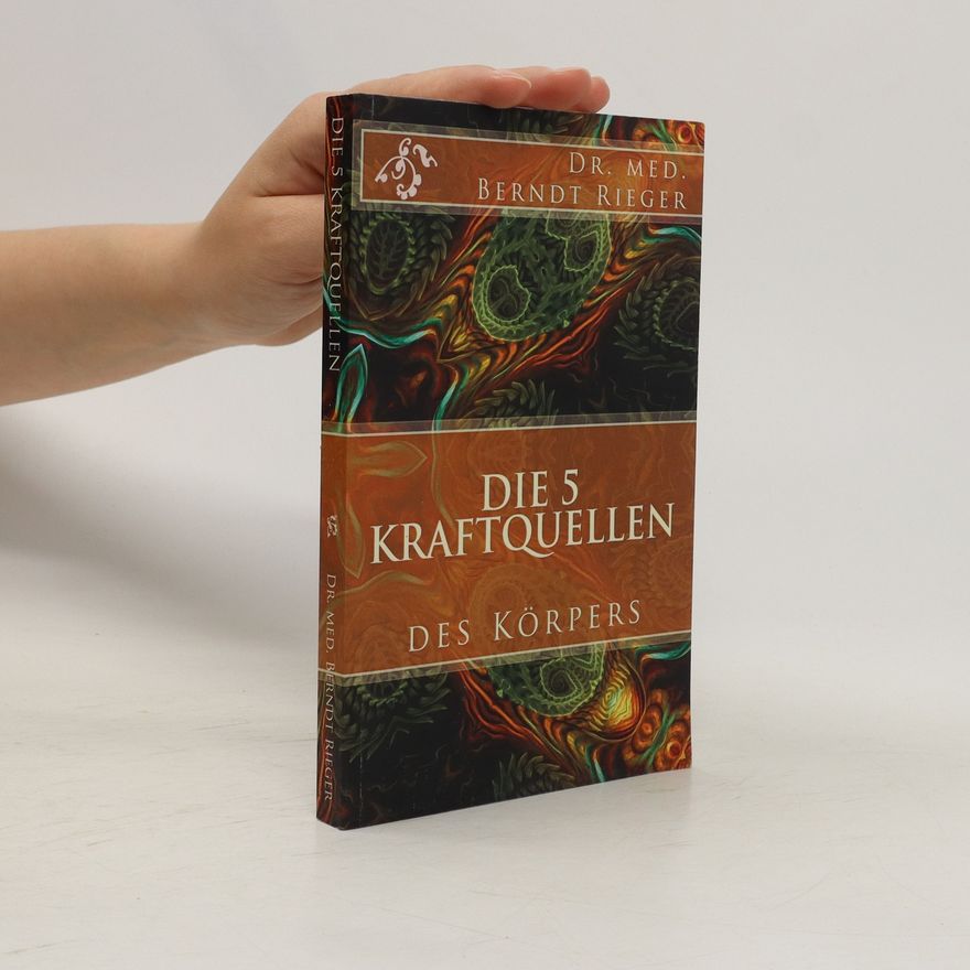 Berndt Rieger Die 5 Kraftquellen des Körpers