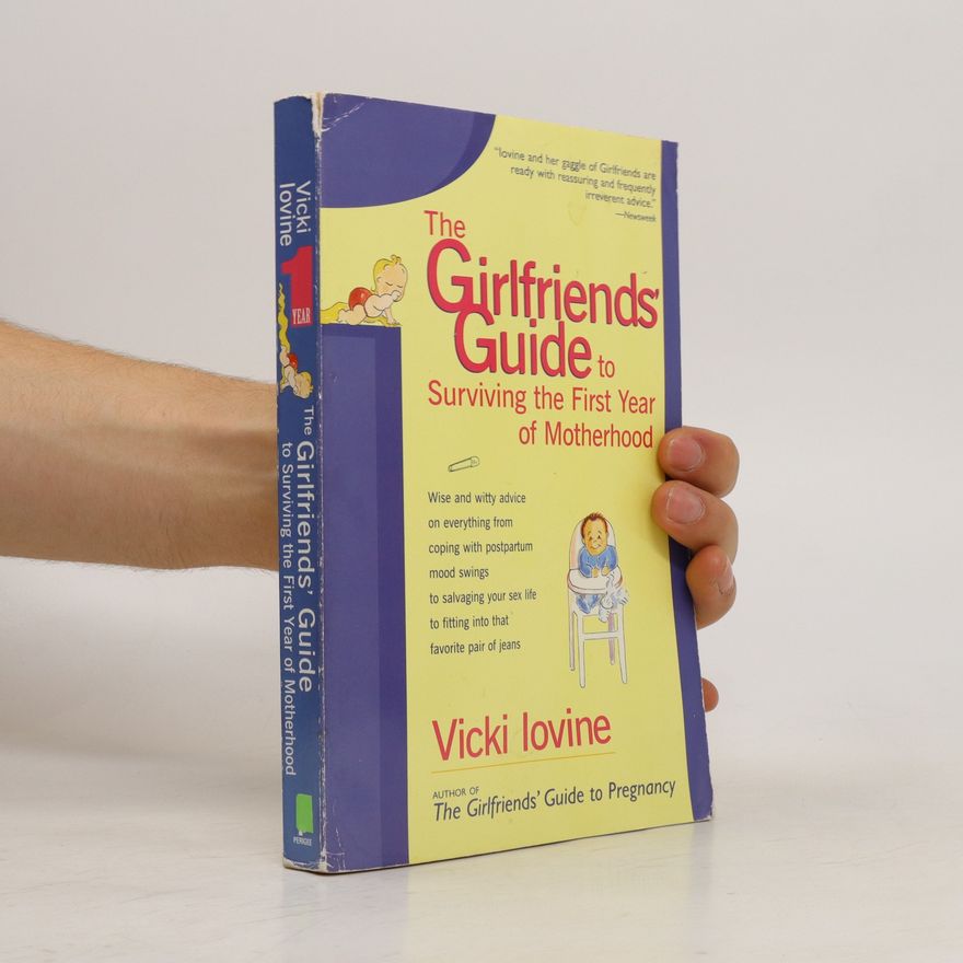 Vicki Lovine The Girlfriends' Guide to Surviving the First Year of Motherhood