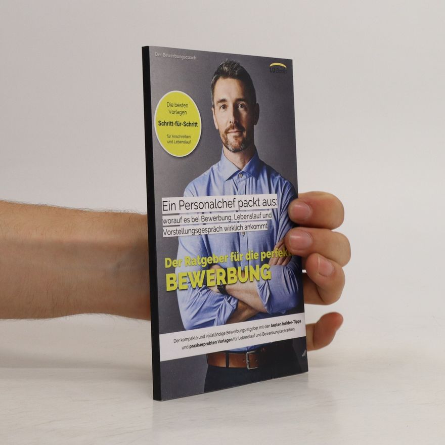 Der Bewerbungscoach Ein Personalchef Packt Aus: Worauf Es Bei Bewerbung, Lebenslauf und Vorstellungsgespräch Wirklich Ankommt