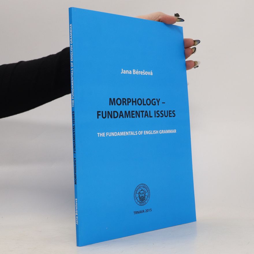 Jana Bérešová Morphology - Fundamental Issues. The Fundamentals of English Grammar