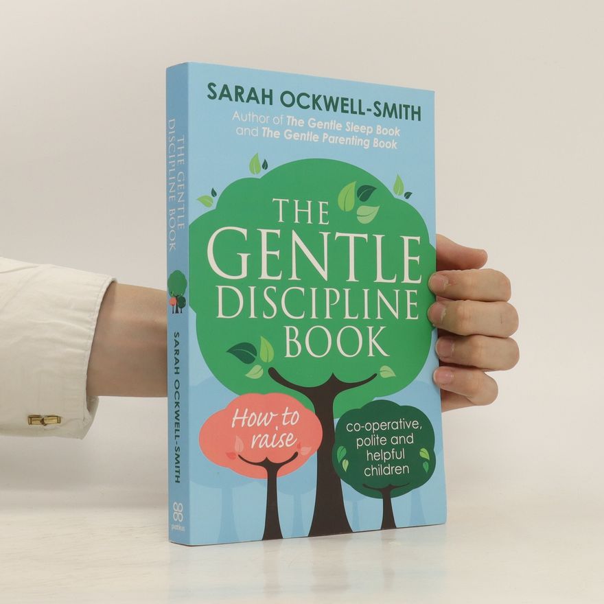 Sarah Smith The gentle discipline book : how to raise co-operative, polite and helpful children