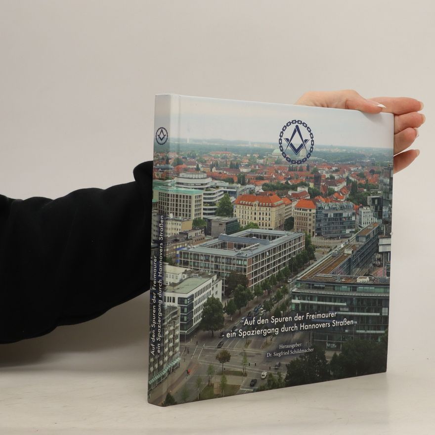 Siegfried Schildmacher Auf den Spuren der Freimaurer: ein Spaziergang durch Hannovers Straßen