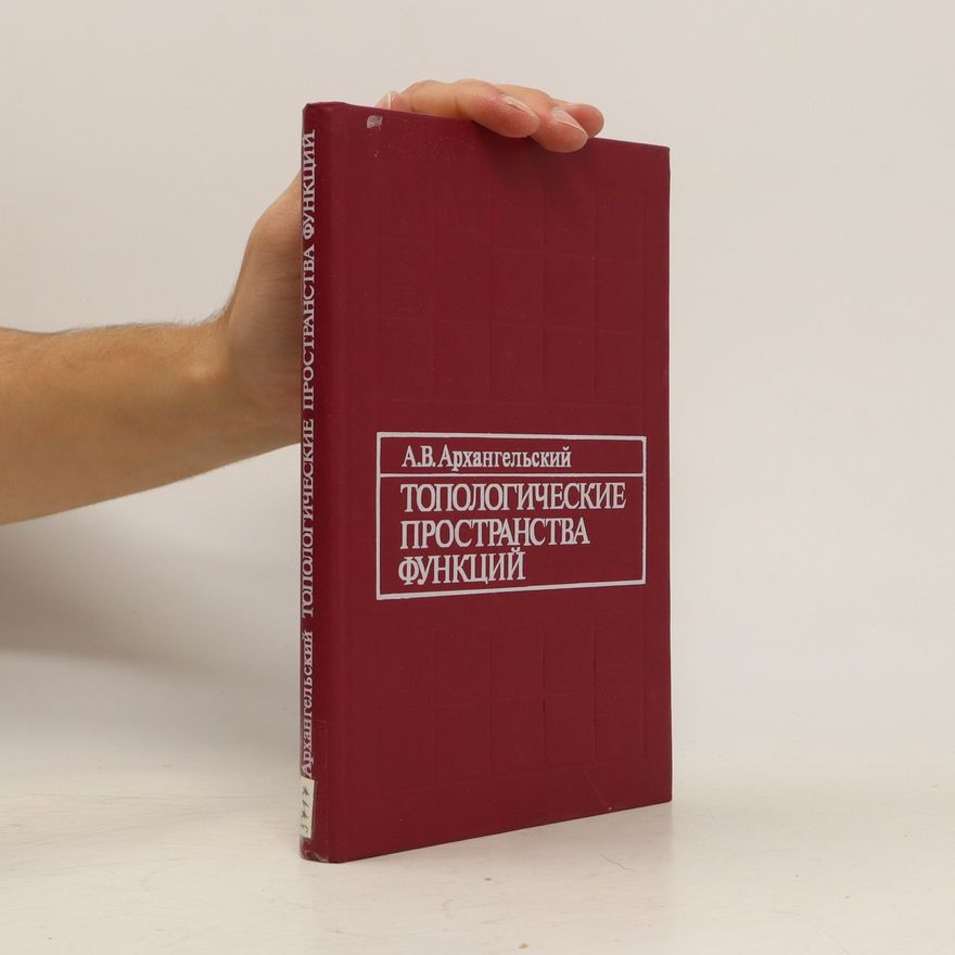 Aleksandr Vladimirovič Archangel‘skij Топологические пространства функций. Topologicheskiye prostranstva funktsiy