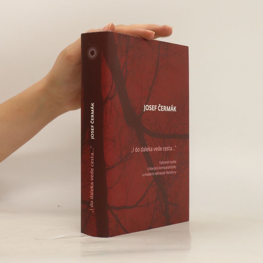 Josef Čermák „I do daleka vede cesta…“. Vybrané studie z literární komparatistiky a moderní německé literatury