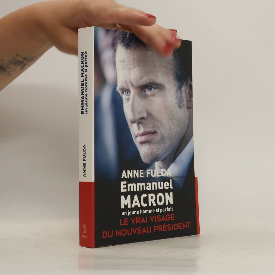 Anne Fulda Emmanuel Macron, un jeune homme si parfait