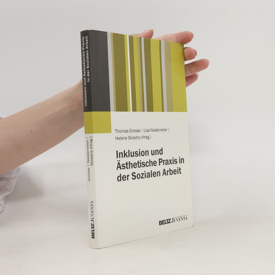 Thomas Grosse Inklusion und ästhetische Praxis in der sozialen Arbeit