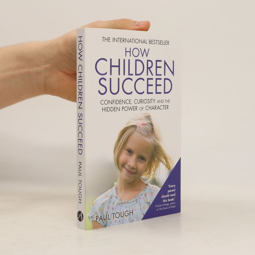 Paul Tough How Children Succeed: Confidence, Curiosity and the Hidden Power of Character