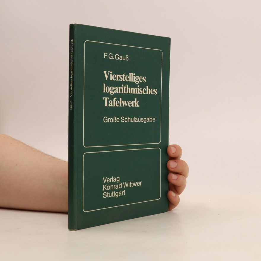 Friedrich Gustav Gauss Vierstelliges logarithmisches Tafelwerk