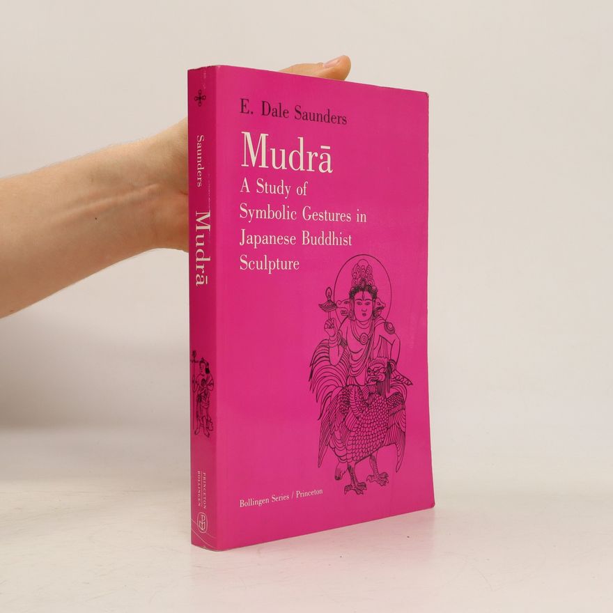 Ernest Dale Saunders Mudrā. A Study of Symbolic Gestures in Japanese Buddhist Sculpture