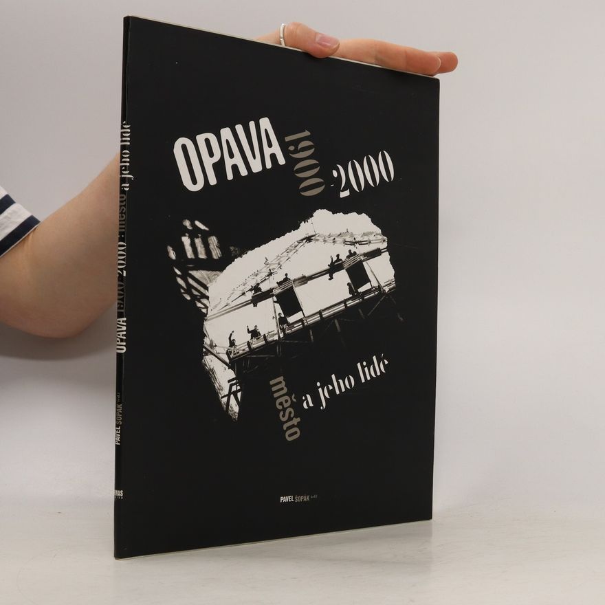Pavel Šopák Opava 1900-2000 : město a jeho lidé