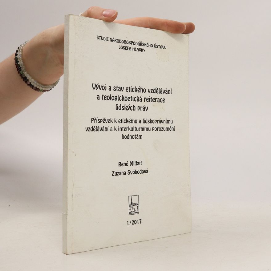 Zuzana Svobodová Vývoj a stav etického vzdělávání a teologickoetická reiterace lidských práv. Příspěvek k etickému a lidskoprávnímu vzdělávání a k interkulturnímu porozumění hodnotám