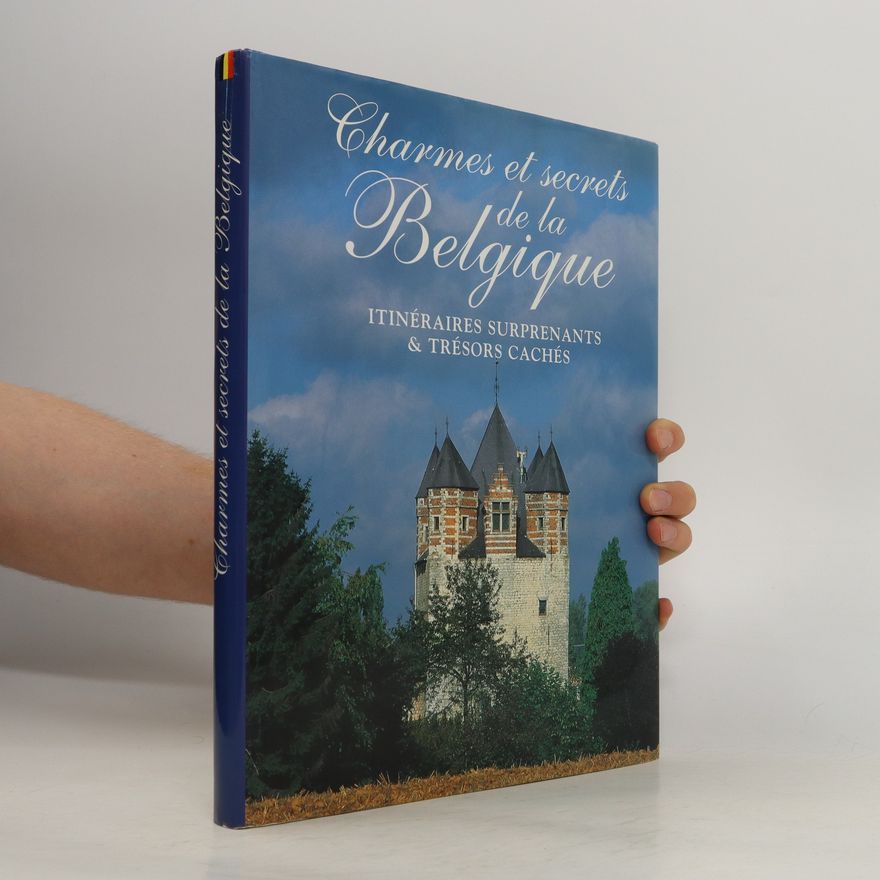 Julien Van Remoortere Charmes et secrets de la Belgique. Itinéraires suprenants & trésors caches