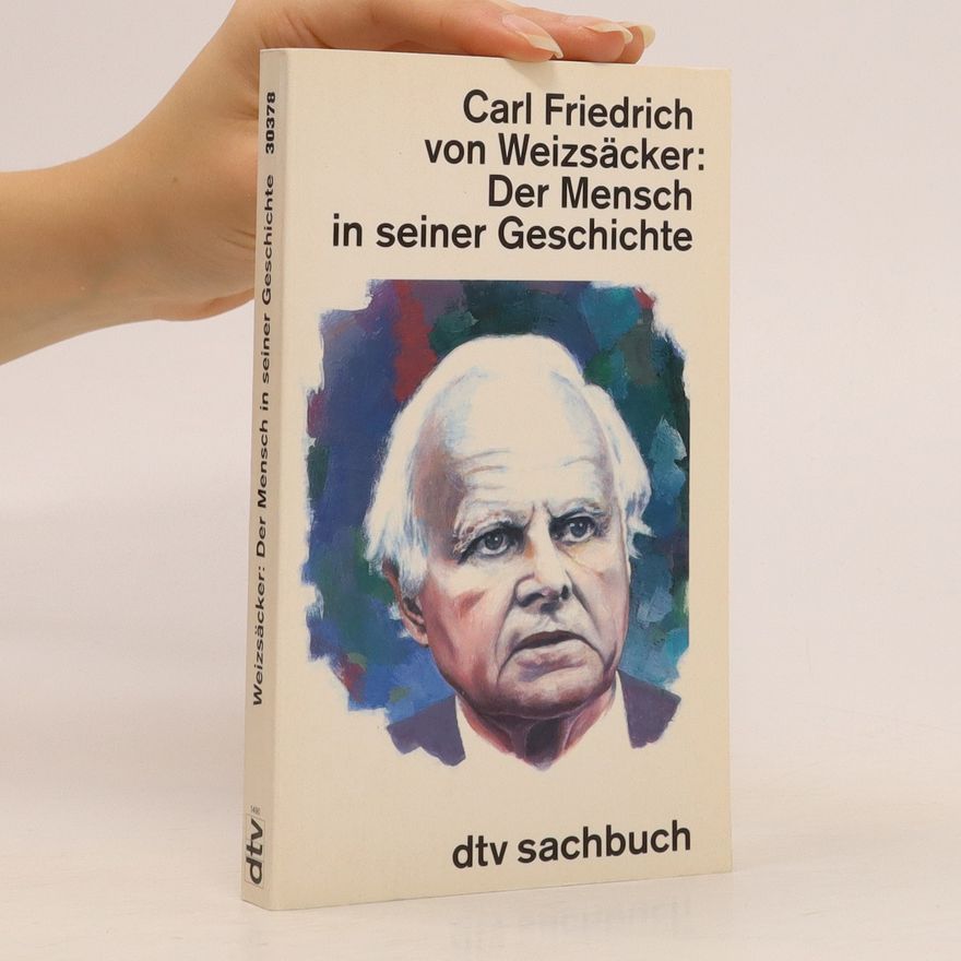 Carl Friedrich von Weizsäcker Der Mensch in seiner Geschichte