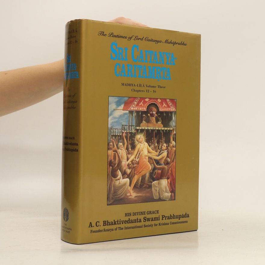 A.C. Bhaktivedanta Swami Prabhupada The Pastimes of Lord Caitanya Mahaprabhu. Sri Caitanya Caritamrta Madhya-Lila. Volume Three Chapters 12-16