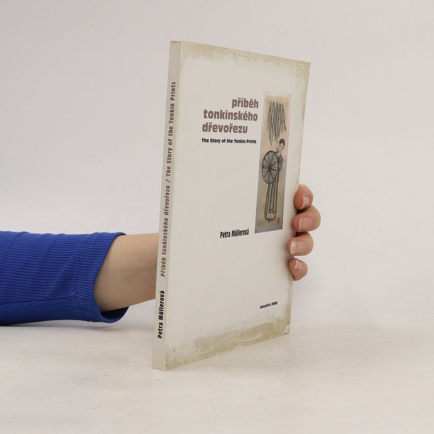 Petra Müllerová Příběh tonkinského dřevořezu / The Story of the Tonkin Prints
