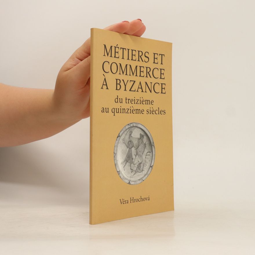 Věra Hrochová Métiers et commerce à Byzance du treizième au quinzième siècles