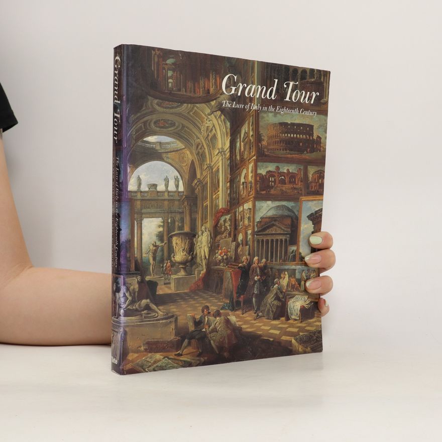 Ilaria Bignamini Grand Tour : The Lure of Italy in the Eighteenth Century