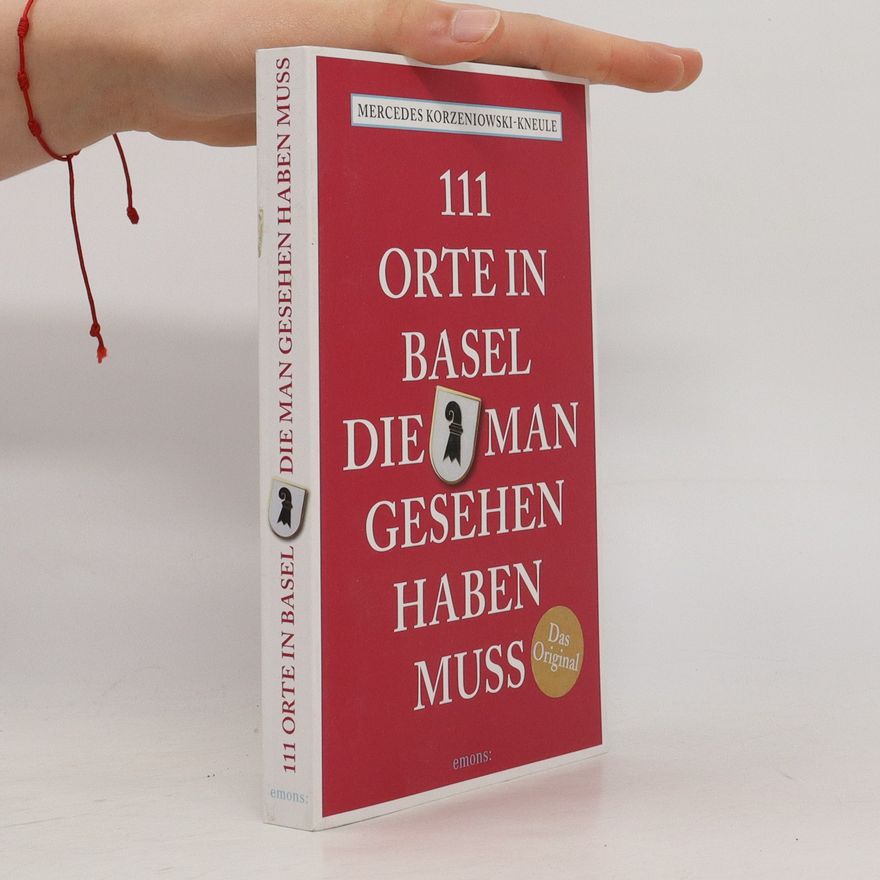 Mercedes Korzeniowski-Kneule 111 Orte in Basel, die man gesehen haben muss