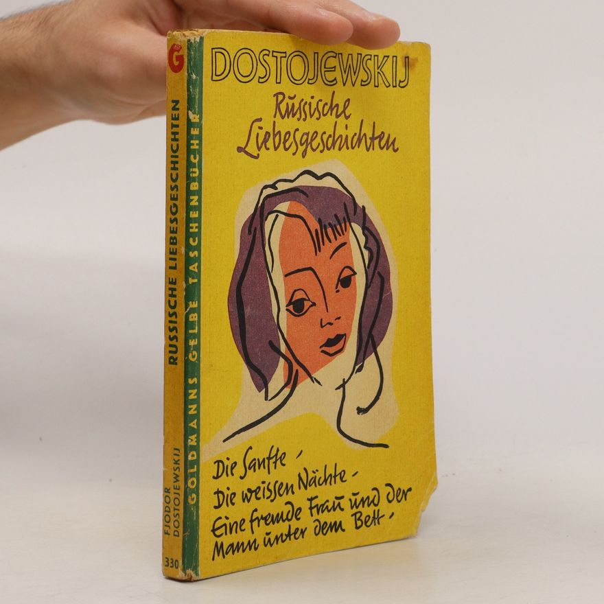 Fjodor Michailowitsch Dostojewski Russische Liebesgeschichten: Die Sanfte, Die weissen Nächte, Eine freunde Frau und der Mann unter dem Belt