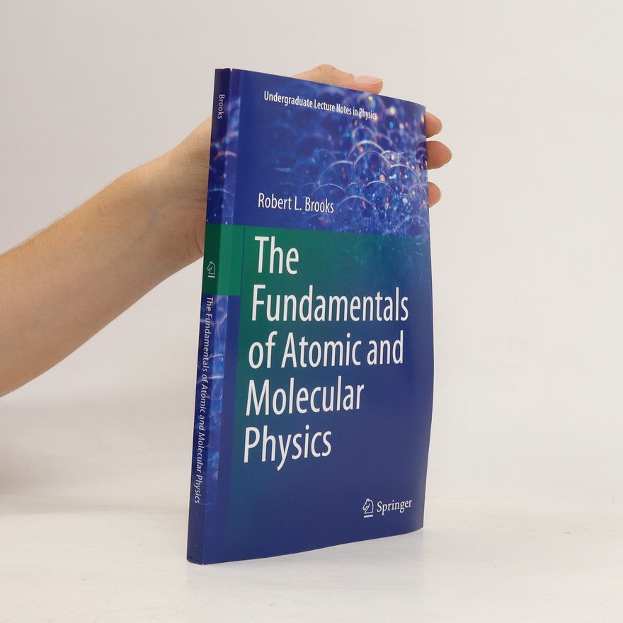Robert L Brooks The fundamentals of atomic and molecular physics
