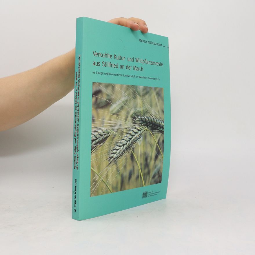Marianne Kohler-Schneider Verkohlte Kultur- und Wildpflanzenreste aus Stillfried an der March als Spiegel spätbronzezeitlicher Landwirtschaft im Weinviertel, Niederösterreich