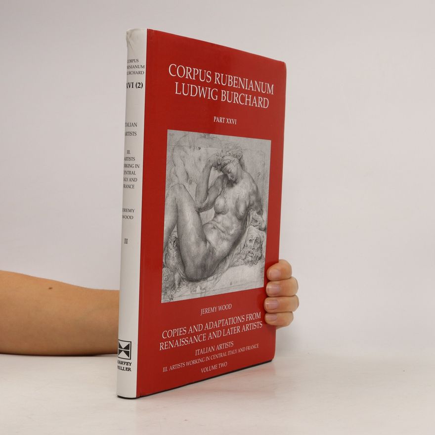 Jeremy Wood Corpus Rubenianum Ludwig Burchard, Part XXVI: Copies and Adaptations from Renaissance and Later Artists 2